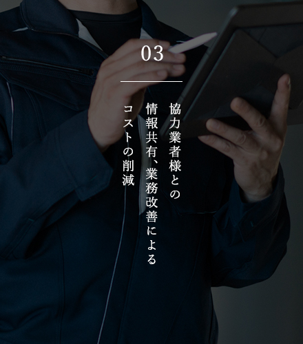 03 協力業者様との情報共有、業務改善によるコストの削減