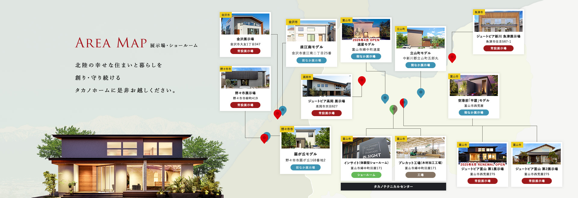 AREAMAP 展示場・ショールーム 北陸の幸せな住まいと暮らしを創り・守り続けるタカノホームに是非お越しください。
