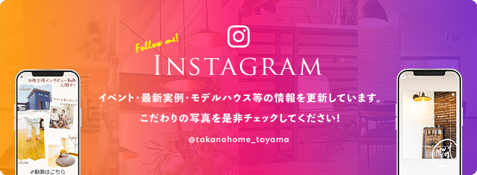 INSTAGRAM イベント・最新実例・モデルハウス等の情報を更新しています。こだわりの写真を是非チェックしてください！ @takanohome_toyama