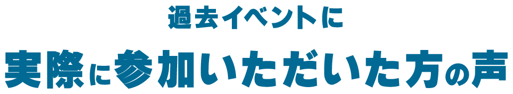 過去イベントに実際に参加いただいた方の声