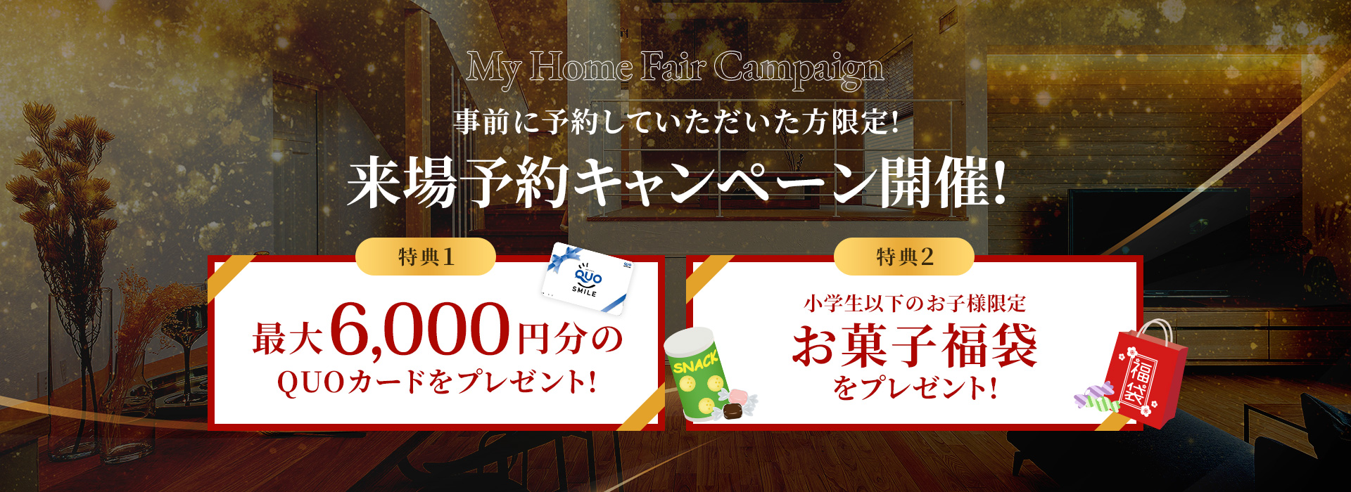 My Home Fair Campaign 事前に予約していただいた方限定!来場予約キャンペーン開催!