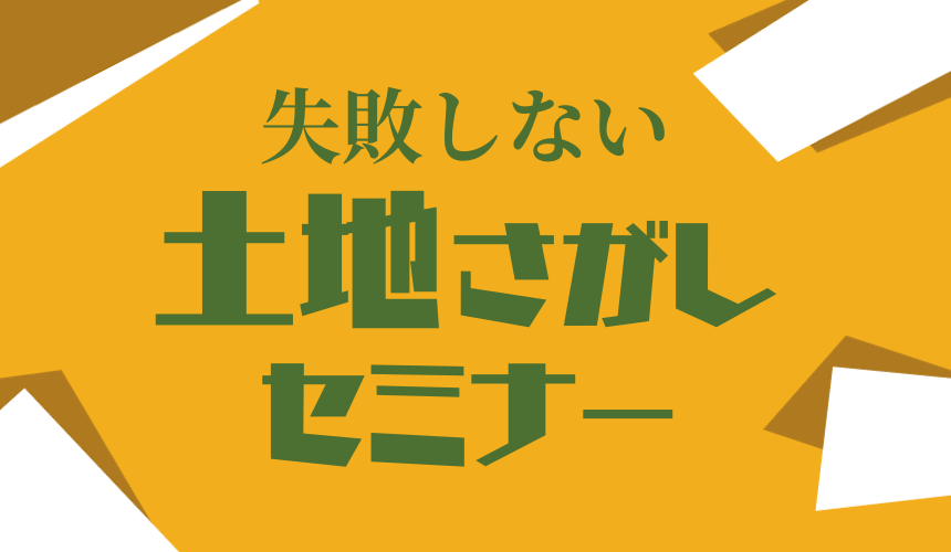 【先着3組様まで!】失敗しない土地さがしセミナー【Web予約限定】