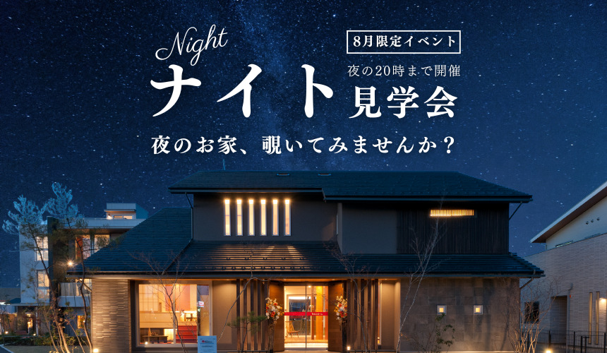 【8月限定】夜の暮らし方のイメージができる!ナイト見学会 in 野々市展示場【事前予約制】