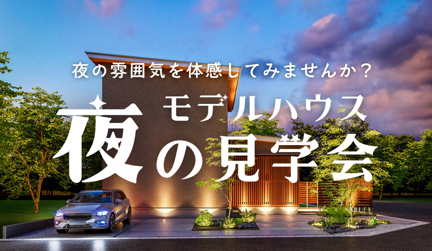 夜の雰囲気を体感！モデルハウス夜の見学会