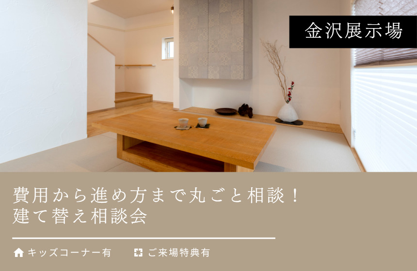 費用から進め方まで丸ごと相談！建て替え相談会【金沢展示場】