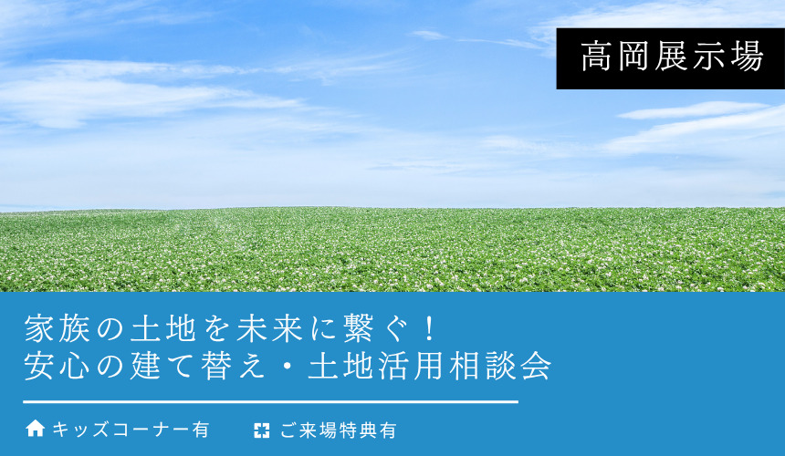 家族の土地を未来に繋ぐ!安心の建て替え・土地活用相談会【高岡展示場】
