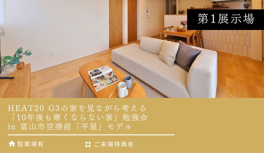 HEAT20 G3の家を見ながら考える「10年後も寒くならない家」勉強会 in 富山市空港前「平屋」モデル