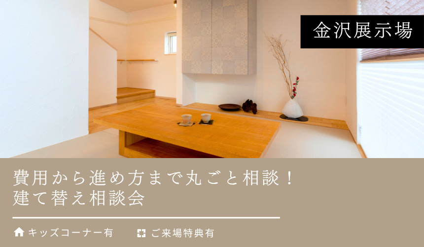 費用から進め方まで丸ごと相談！建て替え相談会【金沢展示場】