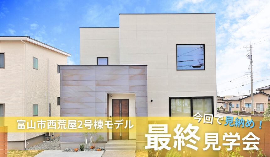 【ご見学は3/1(日)まで！】富山市西荒屋2号棟モデル最終見学会