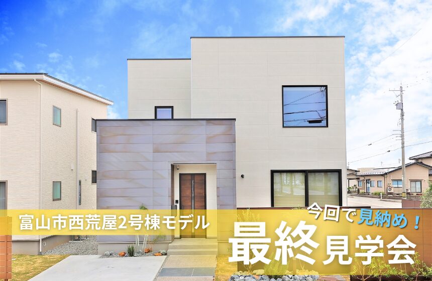 【ご見学は3/1(日)まで！】富山市西荒屋2号棟モデル最終見学会