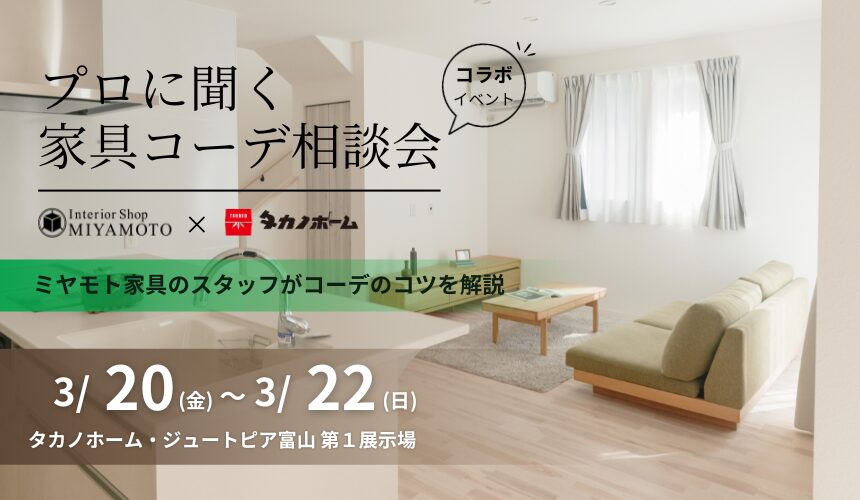 【ミヤモト家具様コラボイベント】プロに聞く家具コーデ相談会【富山第1展示場】