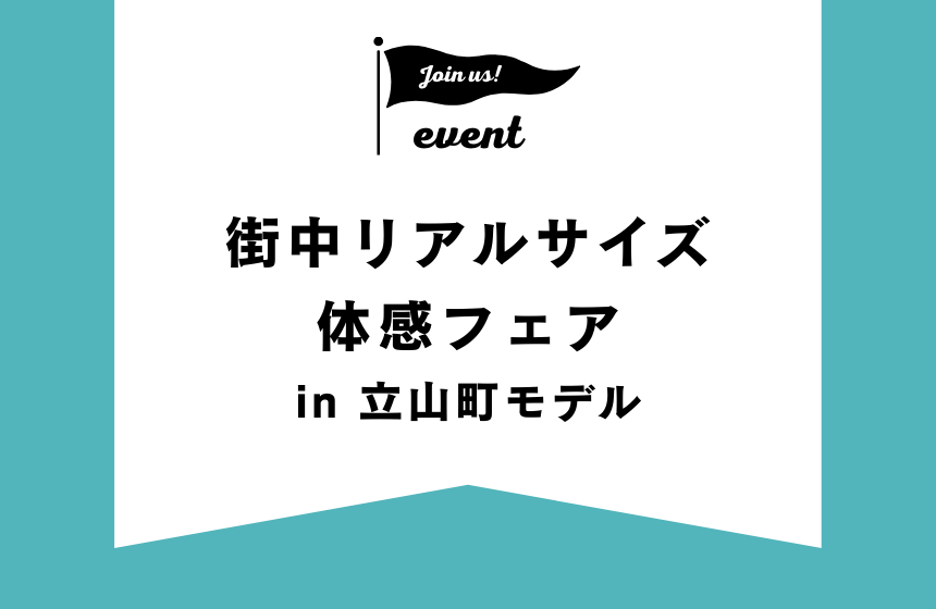 街中リアルサイズ体感フェア in 立山町モデル