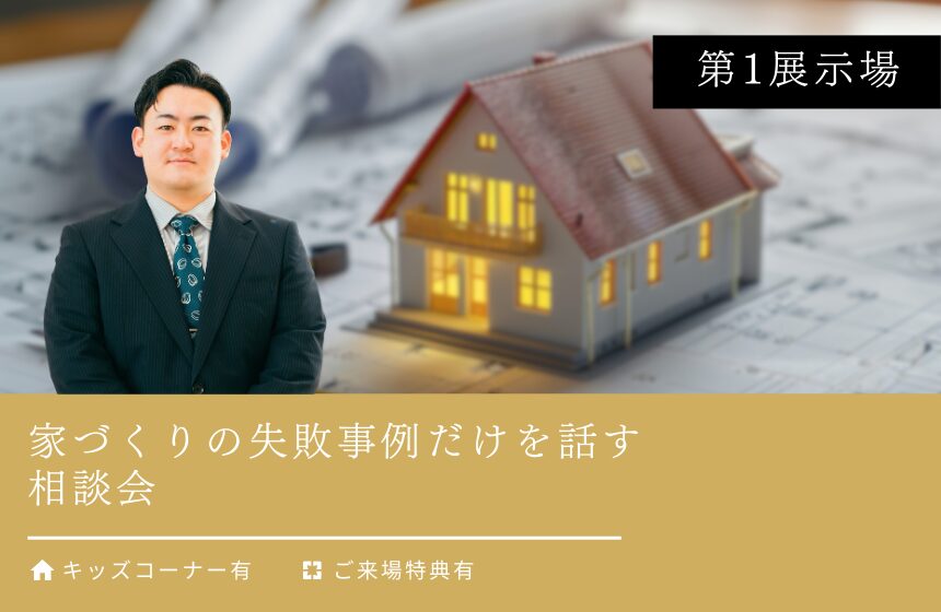 家づくりの失敗事例だけを話す相談会【富山第1展示場】