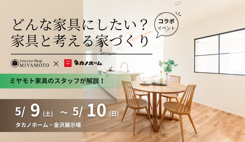 【ミヤモト家具様コラボイベント】どんな家具にしたい？家具と考える家づくり【金沢展示場】