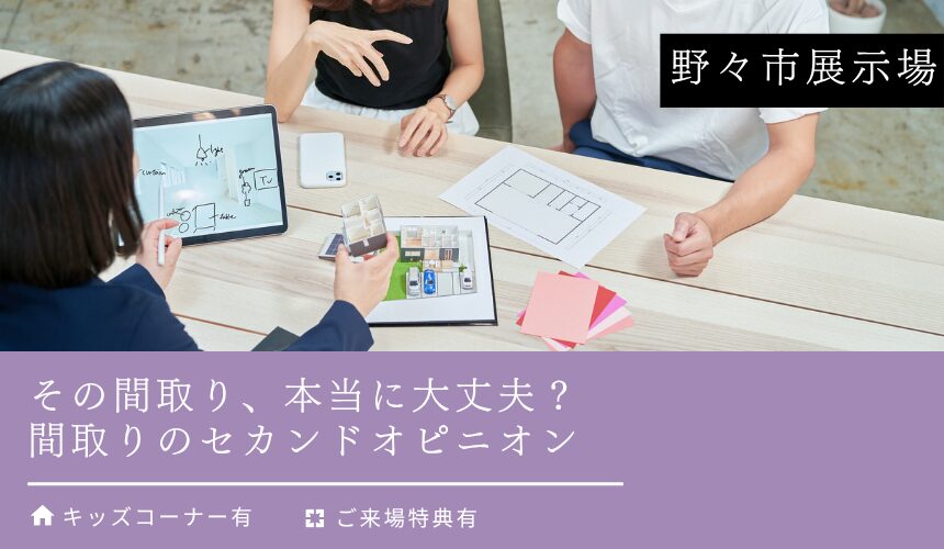その間取り、本当に大丈夫？間取りのセカンドオピニオン【野々市展示場】