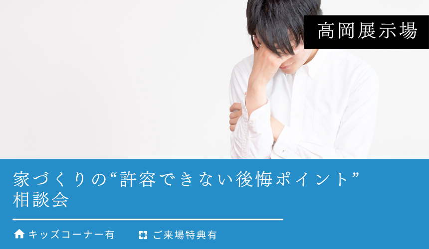 家づくりの“許容できない後悔ポイント”相談会【高岡展示場】