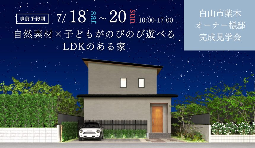 【最大5,000円分のAmazonギフトカード付き】白山市オーナー様邸完成見学会【自然素材×子どもがのびのび遊べるLDKのある家】