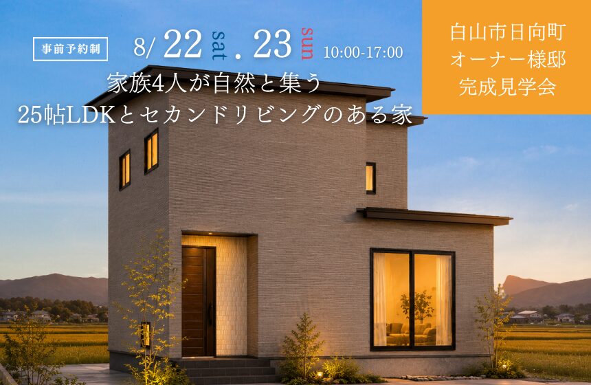 白山市日向町オーナー様邸完成見学会【家族4人が自然と集う25帖LDKとセカンドリビングのある家】
