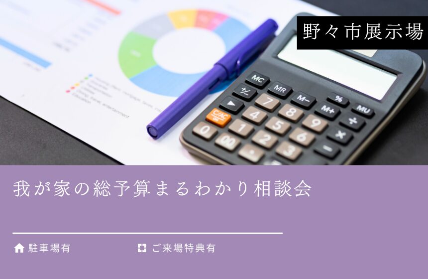 我が家の総予算まるわかり相談会【野々市展示場】
