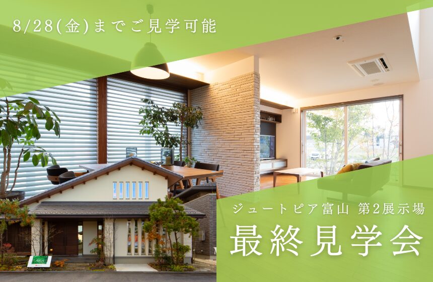 【ご見学は8/28(金)まで！】ジュートピア富山 第2展示場最終見学会
