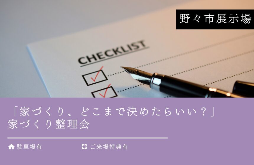 【最大8,000円分のAmazonギフトカード付き】「家づくり、どこまで決めたらいい？」家づくり整理会【野々市展示場】